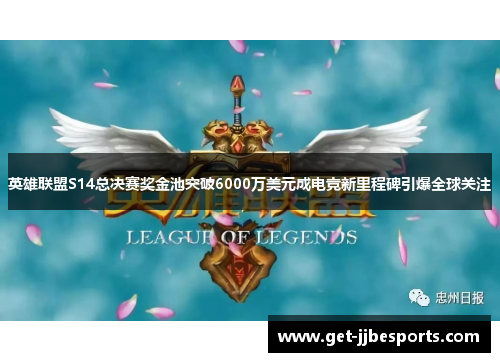 英雄联盟S14总决赛奖金池突破6000万美元成电竞新里程碑引爆全球关注