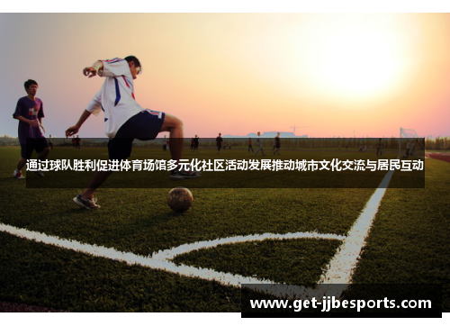 通过球队胜利促进体育场馆多元化社区活动发展推动城市文化交流与居民互动