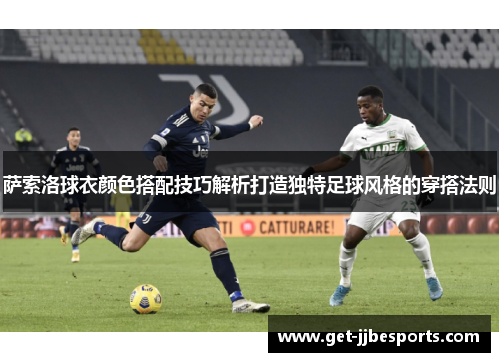萨索洛球衣颜色搭配技巧解析打造独特足球风格的穿搭法则