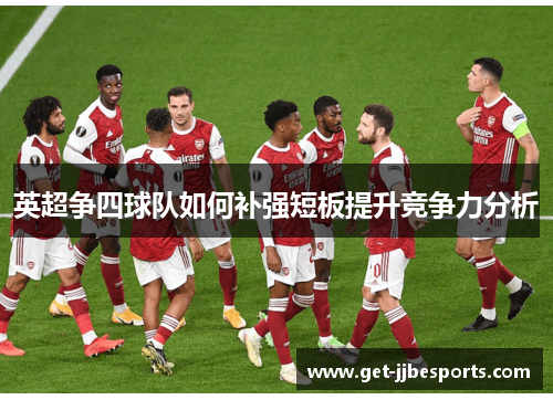 英超争四球队如何补强短板提升竞争力分析