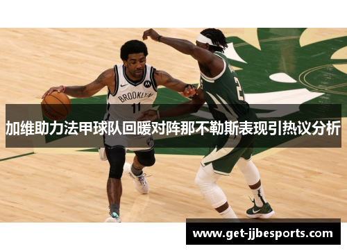 加维助力法甲球队回暖对阵那不勒斯表现引热议分析