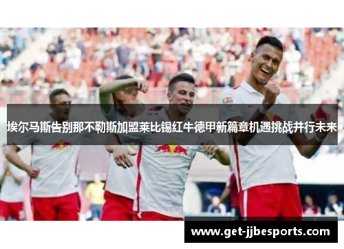埃尔马斯告别那不勒斯加盟莱比锡红牛德甲新篇章机遇挑战并行未来