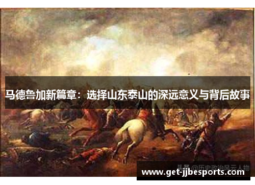 马德鲁加新篇章：选择山东泰山的深远意义与背后故事