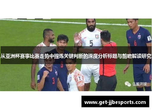 从亚洲杯赛事比赛走势中提炼关键判断的深度分析标题与前瞻解读研究 从亚洲杯赛事比赛走势中提炼关键判断的深度分析标题与前瞻解读研究